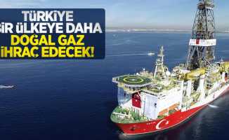 Türkiye bir ülkeye daha doğal gaz ihraç edecek!