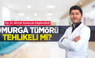 Op. Dr. Ahmet Karkucak bilgilendirdi: Omurga tümörü tehlikeli mi?