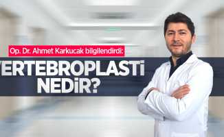Op. Dr. Ahmet Karkucak bilgilendirdi: Vertebroplasti nedir?