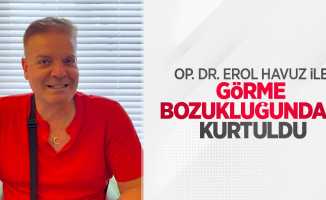 Op. Dr. Erol Havuz ile görme bozukluğundan kurtuldu