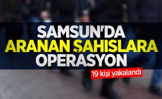 Samsun'da aranan şahıslara operasyon: 19 kişi yakalandı