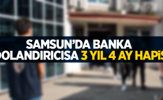 Samsun'da banka dolandırıcısına 3 yıl 4 ay hapis