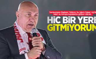 Samsunspor Başkanı Yıldırım; bu takım Süper Lig’de kalıcı ve Avrupa kupalarına gidiyor olacak...  Hiç bir yere  GİTMİYORUM