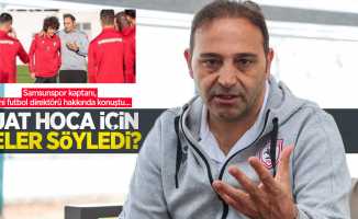 Samsunspor kaptanı, yeni futbol direktörü hakkında konuştu... Fuat Hoca için neler söyledi?