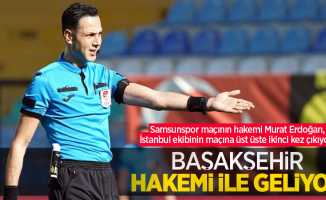 Samsunspor maçının hakemi Murat Erdoğan, İstanbul ekibinin maçına üst üste ikinci kez çıkıyor... Başakşehir HAKEMi ile geliyor 