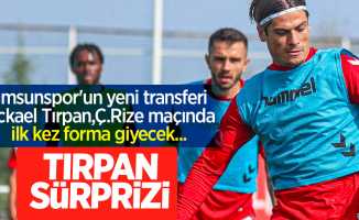 Samsunspor'un yeni transferi Mickael Tırpan, Ç.Rize maçında ilk kez forma giyecek..Tırpan süprizi