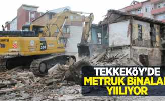 Tekkeköy'de metruk binalar yıkılıyor
