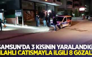 Samsun'da 3 kişinin yaralandığı silahlı çatışmayla ilgili 8 gözaltı