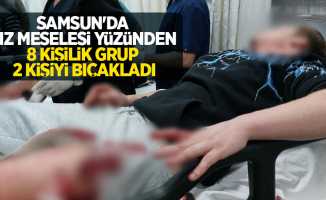 Samsun'da kız meselesi yüzünden 8 kişilik grup 2 kişiyi bıçakladı
