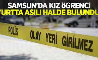 Samsun'da kız öğrenci yurtta asılı halde bulundu!