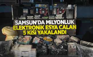 Samsun'da milyonluk elektronik eşya çalan 5 kişi yakalandı