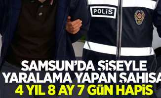 Samsun'da şişeyle yaralama yapan şahısa 4 yıl 8 ay 7 gün hapis