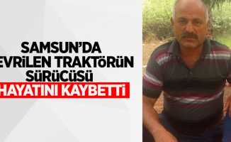 Samsun'da traktörün sürücüsü hayatını kaybetti