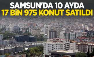 Samsun’da 10 ayda 17 bin 975 konut satıldı