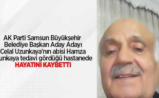 AK Parti Samsun Büyükşehir Belediye Başkan Aday Adayı Celal Uzunkaya'nın abisi Hamza Uzunkaya tedavi gördüğü hastanede hayatını kaybetti.