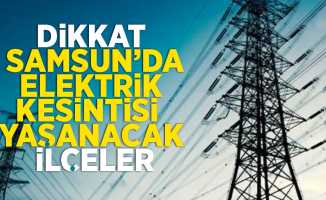 Dikkat Samsun'da elektrik kesintisi yaşanacak ilçeler