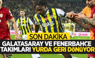 Galatasaray ve Fenerbahçe takımları yurda geri dönüyor