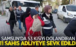 Samsun'da 53 kişiyi dolandıran 11 şahıs adliyeye sevk edildi