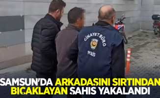 Samsun'da arkadaşını sırtından bıçaklayan şahıs yakalandı