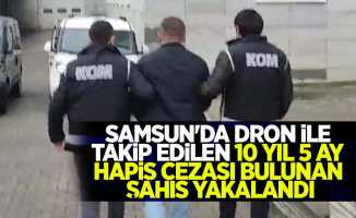 Samsun'da dron ile takip edilen 10 yıl 5 ay hapis cezası bulunan şahıs yakalandı