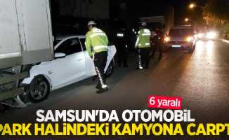Samsun'da otomobil park halindeki kamyona çarptı: 6 yaralı