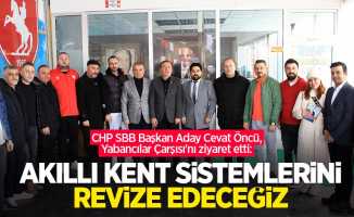 CHP SBB Başkan Aday Cevat Öncü, Yabancılar Çarşısı'nı ziyaret etti: Akıllı kent sistemlerini revize edeceğiz 