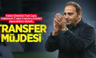 Futbol Direktörü Fuat Çapa, maksimum 3 veya 4 oyuncu transferi yapacaklarını söyledi...  TRANSFER  MÜJDESİ 