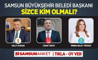 Samsun Büyükşehir Belediye Başkanı sizce kim olmalı? TIKLA | OY VER