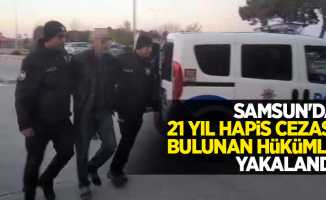 Samsun'da 21 yıl hapis cezası bulunan hükümlü yakalandı