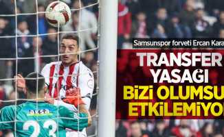 Samsunspor forveti Ercan Kara: Transfer yasağı bizi olumsuz etkilemiyor 