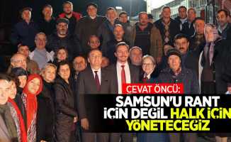 Cevat Öncü: Samsun'u rant için değil halk için yöneteceğiz
