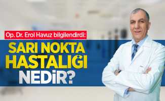 Op. Dr. Erol Havuz bilgilendirdi: Sarı nokta hastalığı nedir?