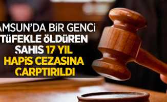 Samsun'da bir genci tüfekle öldüren şahıs 17 yıl hapis cezasına çarptırıldı