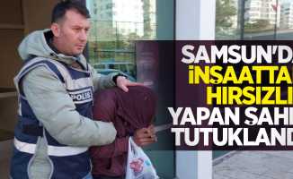 Samsun'da inşaattan hırsızlık yapan şahıs tutuklandı