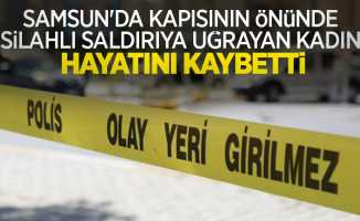Samsun'da kapısının önünde silahlı saldırıya uğrayan kadın hayatını kaybetti