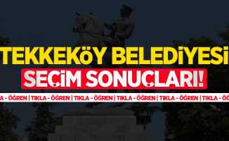 2024 Tekkeköy Belediyesi seçim sonuçları! Tekkeköy'ü kim kazandı?