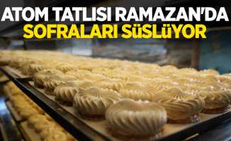 Atom tatlısı Ramazan'da sofraları süslüyor