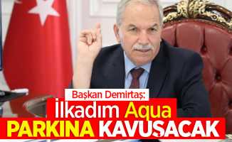 Başkan Demirtaş: “İlkadım aqua parkına kavuşacak”