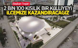Başkan Togar: “2 bin 100 kişilik bir külliyeyi ilçemize kazandıracağız”