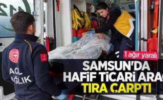 Samsun'da hafif ticari araç tıra çarptı: 1 ağır yaralı