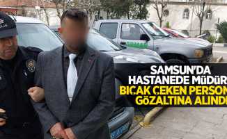 Samsun'da hastanede müdüre bıçak çeken personel gözaltına alındı