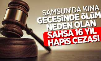 Samsun'da kına gecesinde ölüme neden olan şahsa 16 yıl hapis cezası