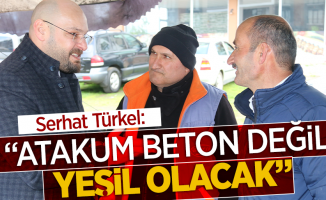 Serhat Türkel: "Atakum beton değil yeşil olacak"