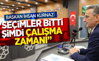 Başkan İhsan Kurnaz: Seçimler bitti şimdi çalışma zamanı
