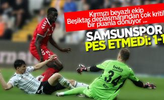 Kırmızı beyazlı ekip Beşiktaş deplasmanından çok kritik bir puanla dönüyor... SAMSUNSPOR PES ETMEDİ 1-1 