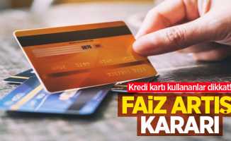Kredi kartı kullananlar dikkat! Faiz artışı kararı