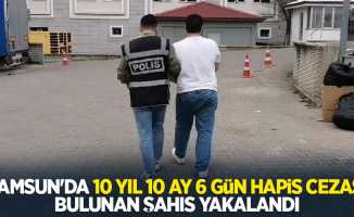 Samsun'da 10 yıl 10 ay 6 gün hapis cezası bulunan şahıs yakalandı