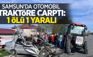 Samsun'da otomobil traktöre çarptı: 1 ölü 1 yaralı