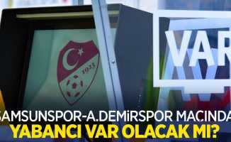 Samsunspor-A.Demirspor maçında yabancı VAR olacak mı?