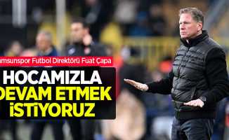 Samsunspor Futbol Direktörü Fuat Çapa: HOCAMIZLA DEVAM ETMEK İSTİYORUZ